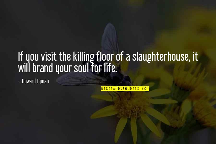 The Visit Quotes By Howard Lyman: If you visit the killing floor of a The Visit Quotes By Howard Lyman: If you visit the killing floor of a