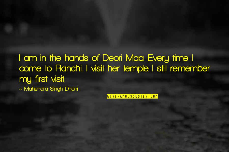 The Visit Quotes By Mahendra Singh Dhoni: I am in the hands of Deori Maa. The Visit Quotes By Mahendra Singh Dhoni: I am in the hands of Deori Maa.