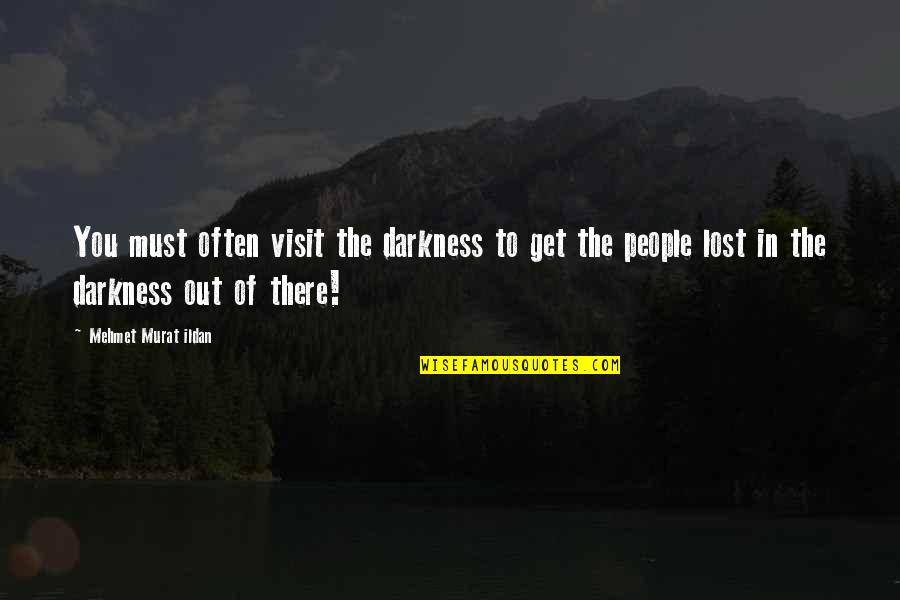The Visit Quotes By Mehmet Murat Ildan: You must often visit the darkness to get The Visit Quotes By Mehmet Murat Ildan: You must often visit the darkness to get