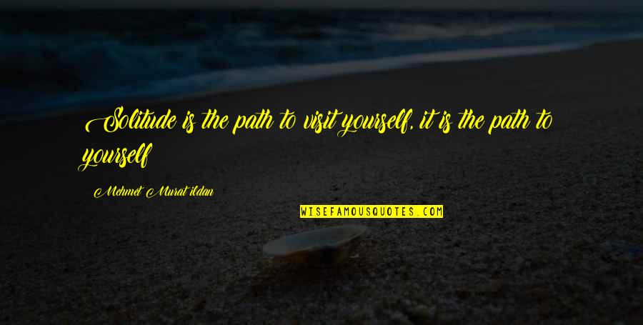 The Visit Quotes By Mehmet Murat Ildan: Solitude is the path to visit yourself, it The Visit Quotes By Mehmet Murat Ildan: Solitude is the path to visit yourself, it