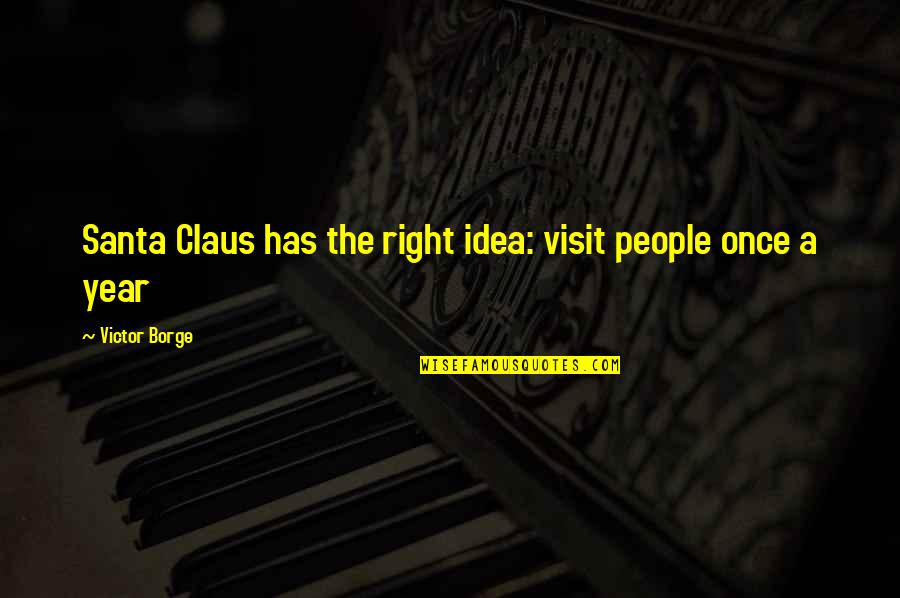 The Visit Quotes By Victor Borge: Santa Claus has the right idea: visit people The Visit Quotes By Victor Borge: Santa Claus has the right idea: visit people