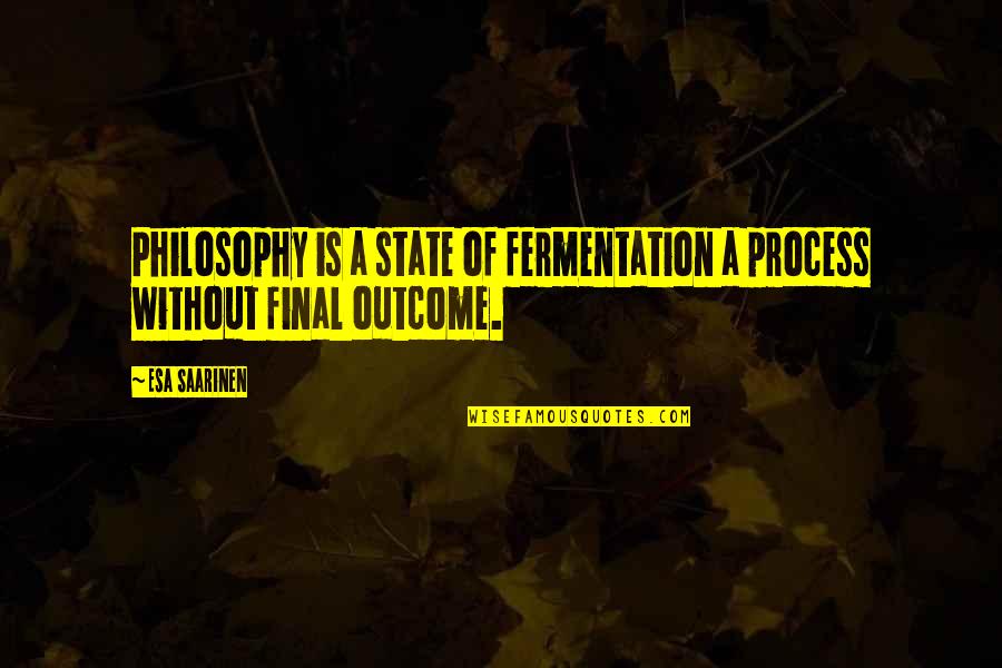 The Vivisector Quotes By Esa Saarinen: Philosophy is a state of fermentation a process