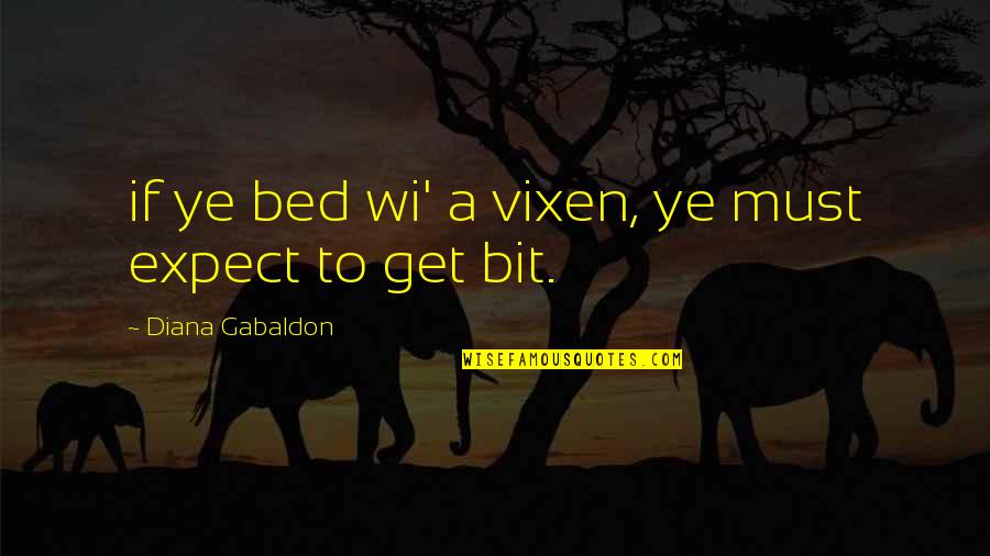 The Vixen Quotes By Diana Gabaldon: if ye bed wi' a vixen, ye must The Vixen Quotes By Diana Gabaldon: if ye bed wi' a vixen, ye must
