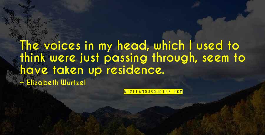The Voice In Your Head Quotes By Elizabeth Wurtzel: The voices in my head, which I used