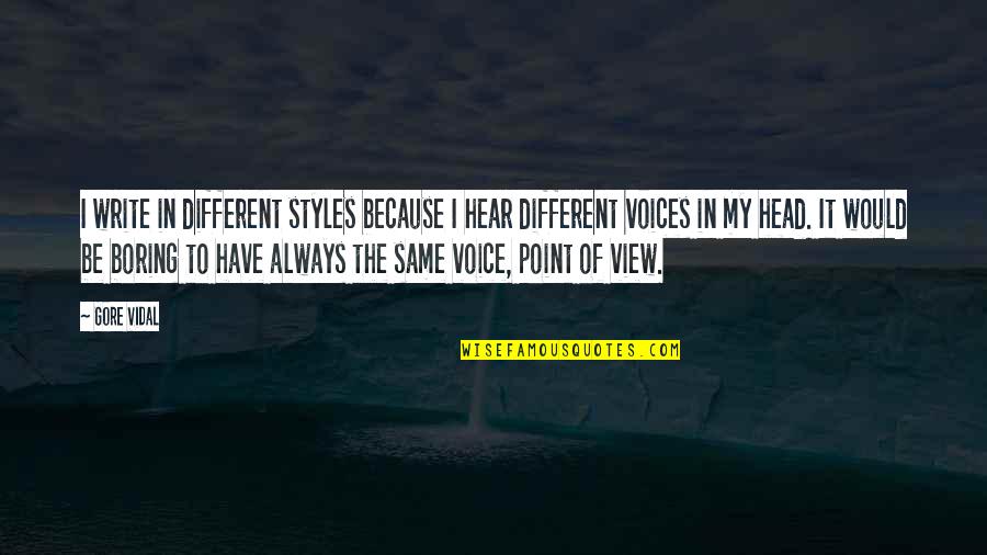 The Voice In Your Head Quotes By Gore Vidal: I write in different styles because I hear