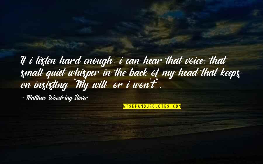 The Voice In Your Head Quotes By Matthew Woodring Stover: If i listen hard enough, i can hear