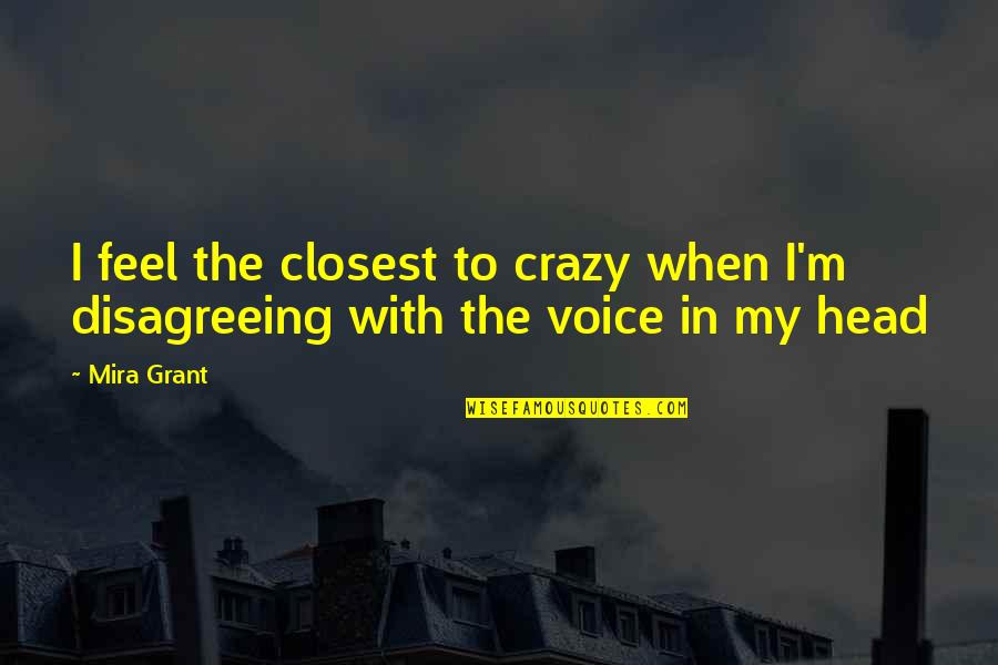 The Voice In Your Head Quotes By Mira Grant: I feel the closest to crazy when I'm
