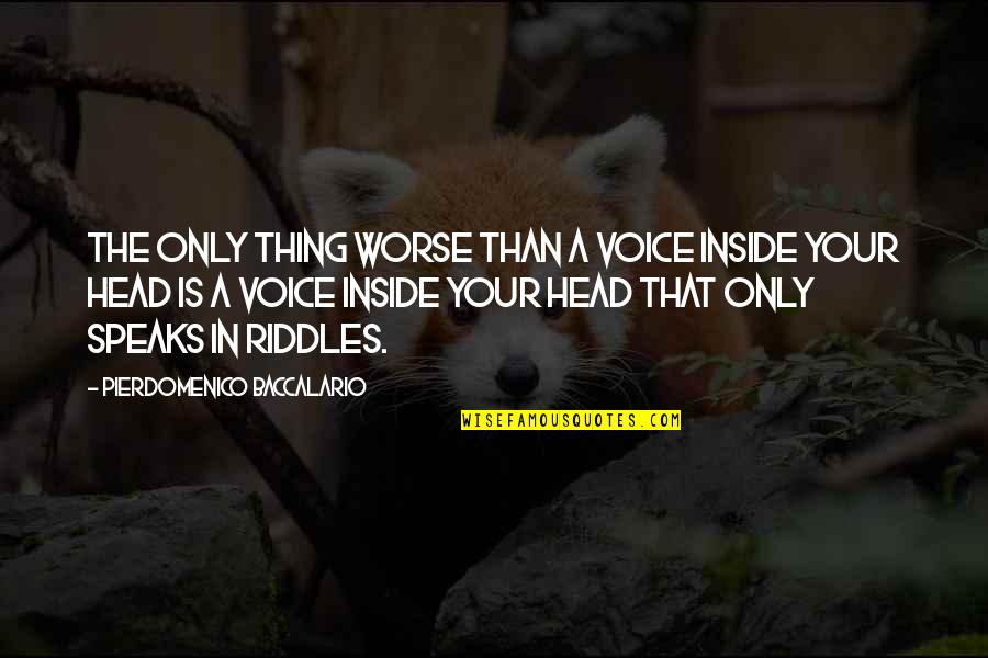 The Voice In Your Head Quotes By Pierdomenico Baccalario: The only thing worse than a voice inside