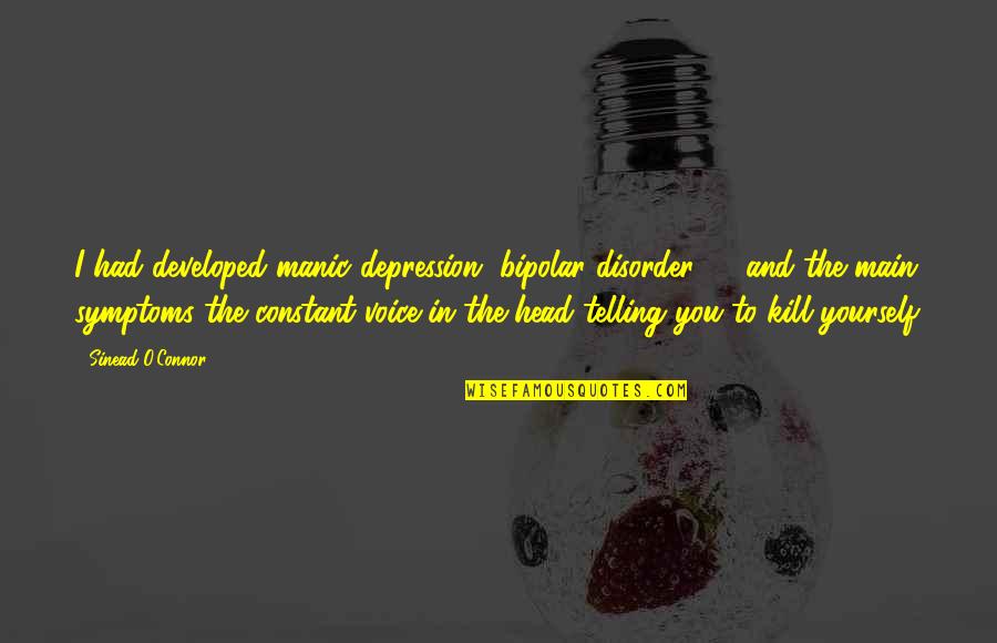 The Voice In Your Head Quotes By Sinead O'Connor: I had developed manic depression [bipolar disorder] ...