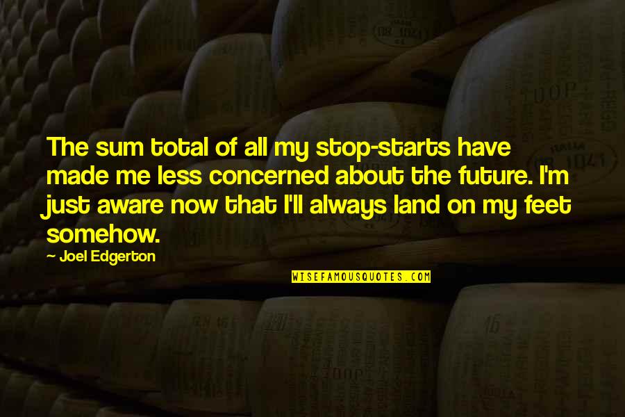 The Voice Of God Poem Quotes By Joel Edgerton: The sum total of all my stop-starts have The Voice Of God Poem Quotes By Joel Edgerton: The sum total of all my stop-starts have