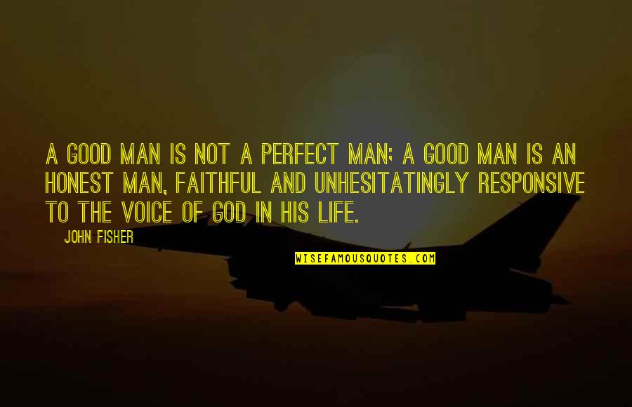 The Voice Of God Quotes By John Fisher: A good man is not a perfect man; The Voice Of God Quotes By John Fisher: A good man is not a perfect man;