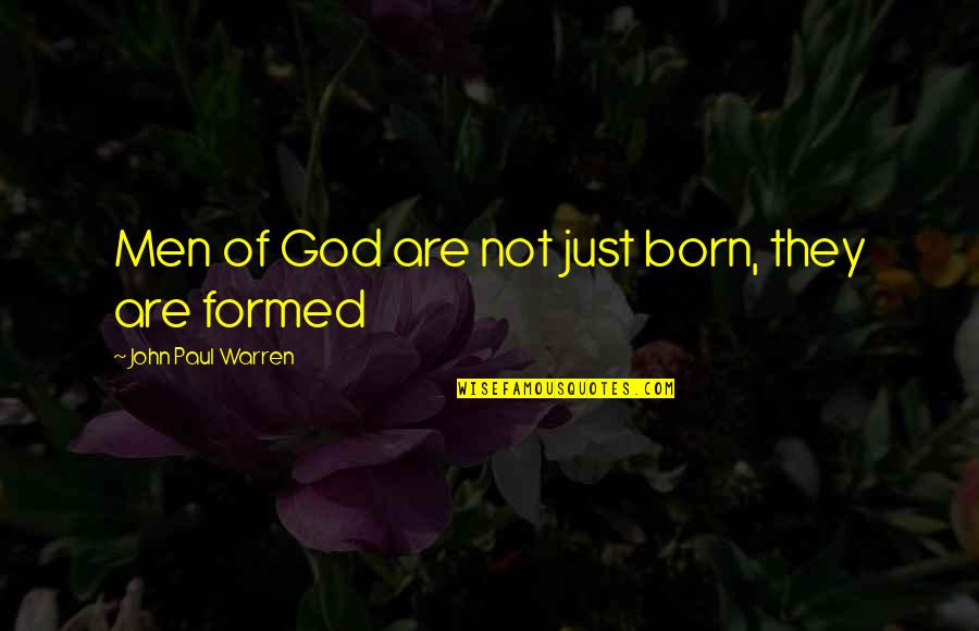 The Voice Of God Quotes By John Paul Warren: Men of God are not just born, they The Voice Of God Quotes By John Paul Warren: Men of God are not just born, they