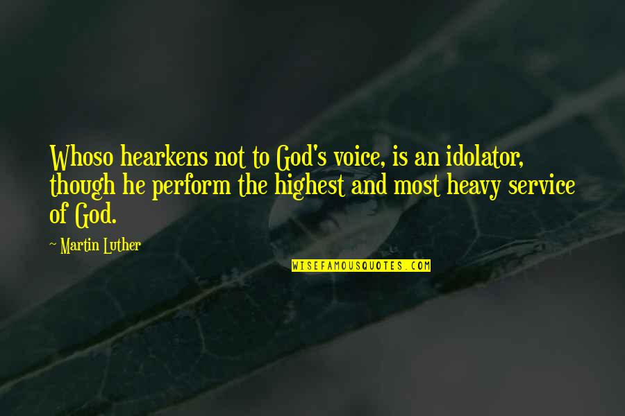 The Voice Of God Quotes By Martin Luther: Whoso hearkens not to God's voice, is an The Voice Of God Quotes By Martin Luther: Whoso hearkens not to God's voice, is an