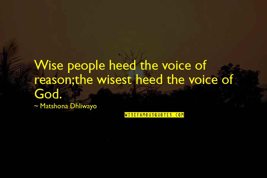 The Voice Of God Quotes By Matshona Dhliwayo: Wise people heed the voice of reason;the wisest The Voice Of God Quotes By Matshona Dhliwayo: Wise people heed the voice of reason;the wisest