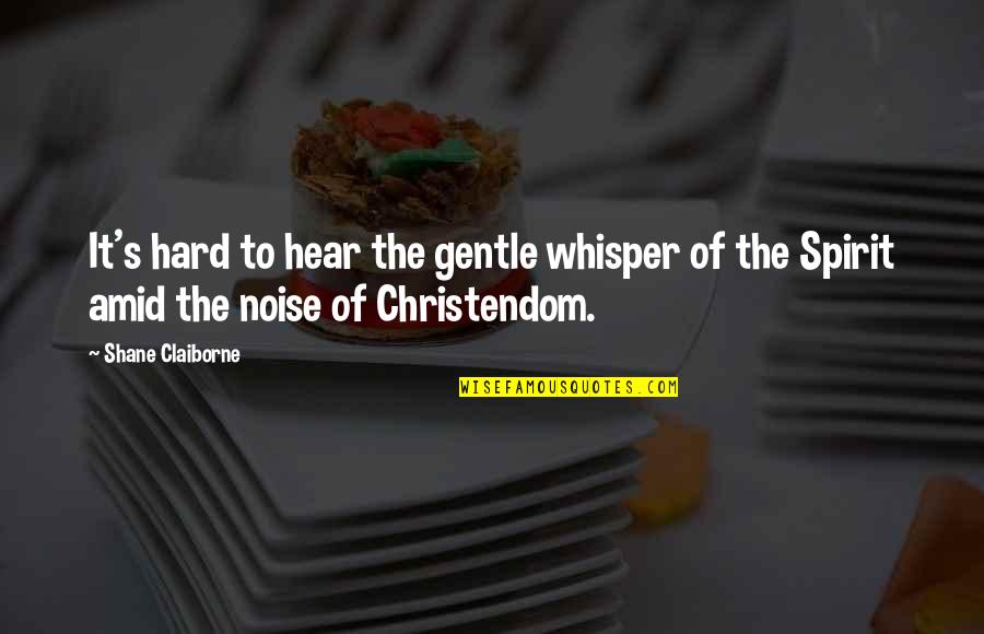 The Voice Of God Quotes By Shane Claiborne: It's hard to hear the gentle whisper of
