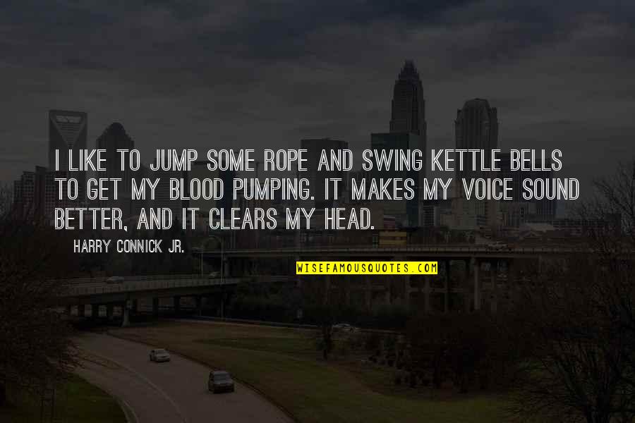 The Voice Of The Blood Quotes By Harry Connick Jr.: I like to jump some rope and swing The Voice Of The Blood Quotes By Harry Connick Jr.: I like to jump some rope and swing