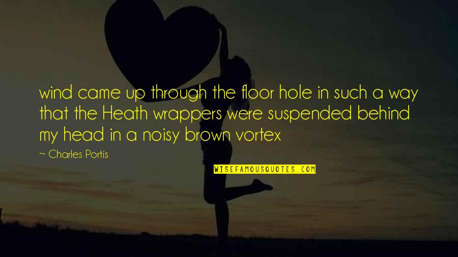 The Vortex Quotes By Charles Portis: wind came up through the floor hole in