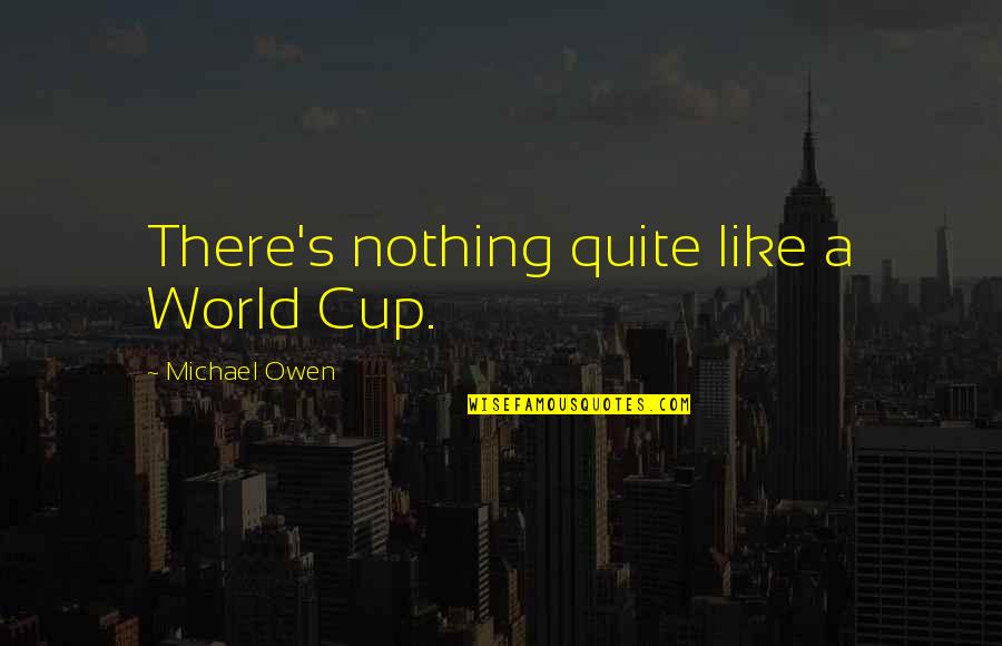 The Vow Love Quotes By Michael Owen: There's nothing quite like a World Cup. The Vow Love Quotes By Michael Owen: There's nothing quite like a World Cup.
