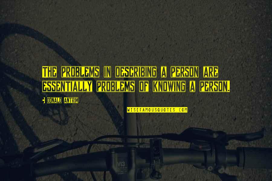 The Vow Sad Quotes By Donald Antrim: The problems in describing a person are essentially