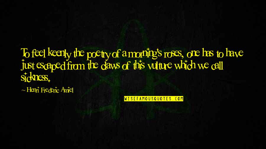 The Vulture Quotes By Henri Frederic Amiel: To feel keenly the poetry of a morning's
