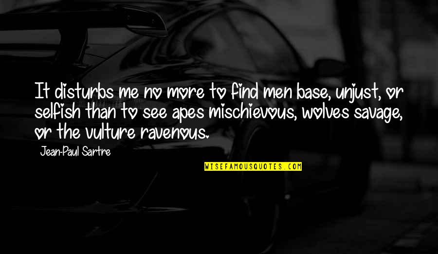The Vulture Quotes By Jean-Paul Sartre: It disturbs me no more to find men