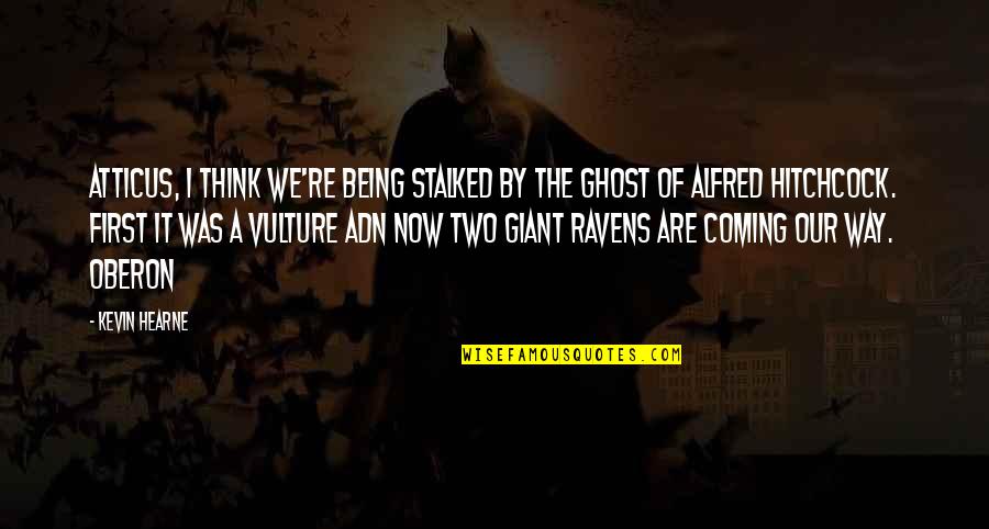 The Vulture Quotes By Kevin Hearne: Atticus, I think we're being stalked by the