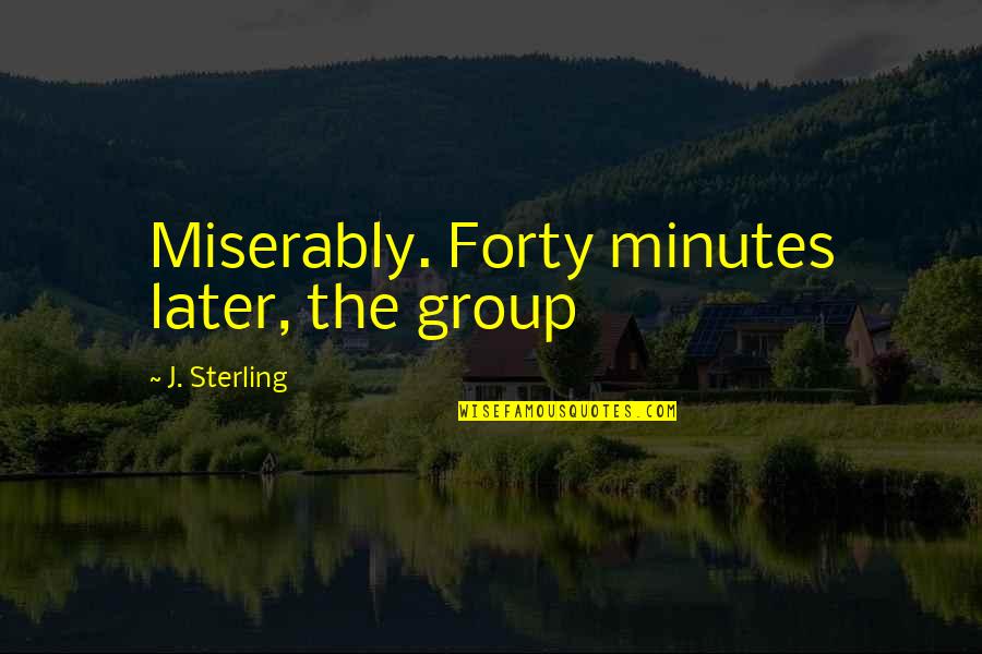 The Wagner Act Quotes By J. Sterling: Miserably. Forty minutes later, the group