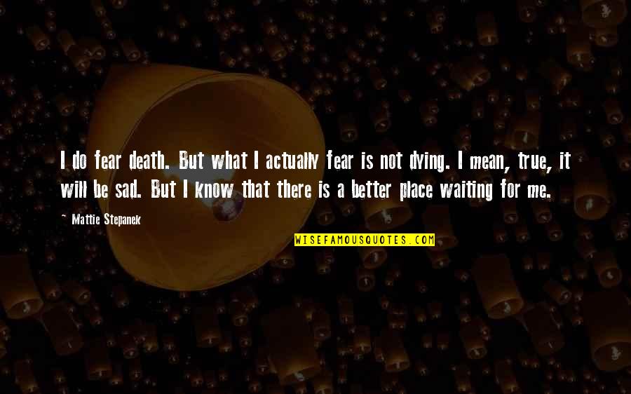 The Waiting Place Quotes By Mattie Stepanek: I do fear death. But what I actually
