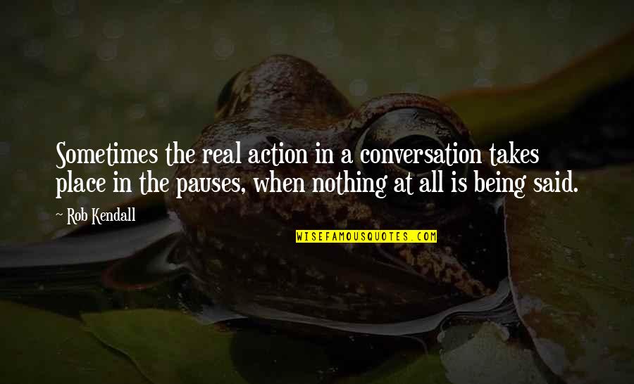 The Waiting Place Quotes By Rob Kendall: Sometimes the real action in a conversation takes