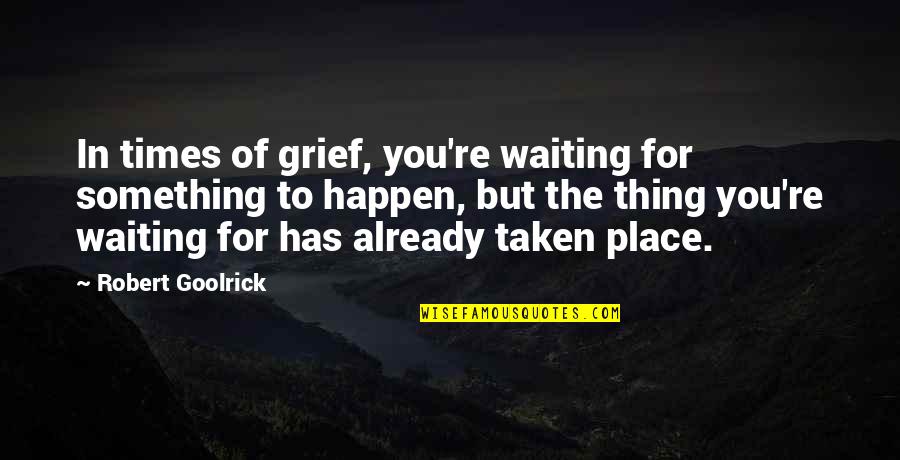 The Waiting Place Quotes By Robert Goolrick: In times of grief, you're waiting for something