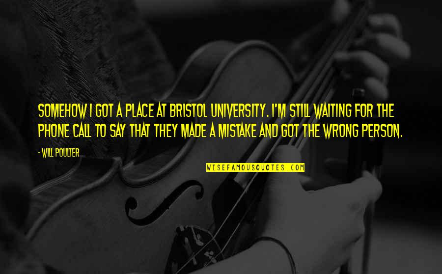 The Waiting Place Quotes By Will Poulter: Somehow I got a place at Bristol University. The Waiting Place Quotes By Will Poulter: Somehow I got a place at Bristol University.