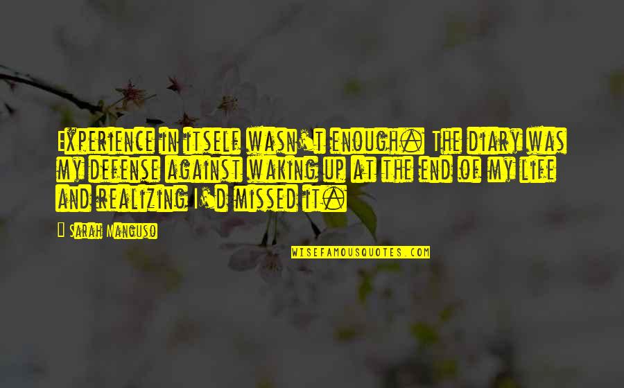The Waking Life Quotes By Sarah Manguso: Experience in itself wasn't enough. The diary was The Waking Life Quotes By Sarah Manguso: Experience in itself wasn't enough. The diary was