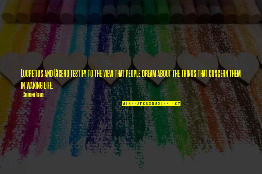 The Waking Life Quotes By Sigmund Freud: Lucretius and Cicero testify to the view that The Waking Life Quotes By Sigmund Freud: Lucretius and Cicero testify to the view that