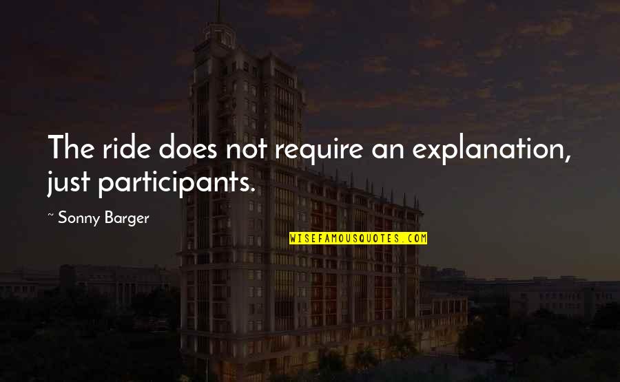 The Waking Life Quotes By Sonny Barger: The ride does not require an explanation, just The Waking Life Quotes By Sonny Barger: The ride does not require an explanation, just