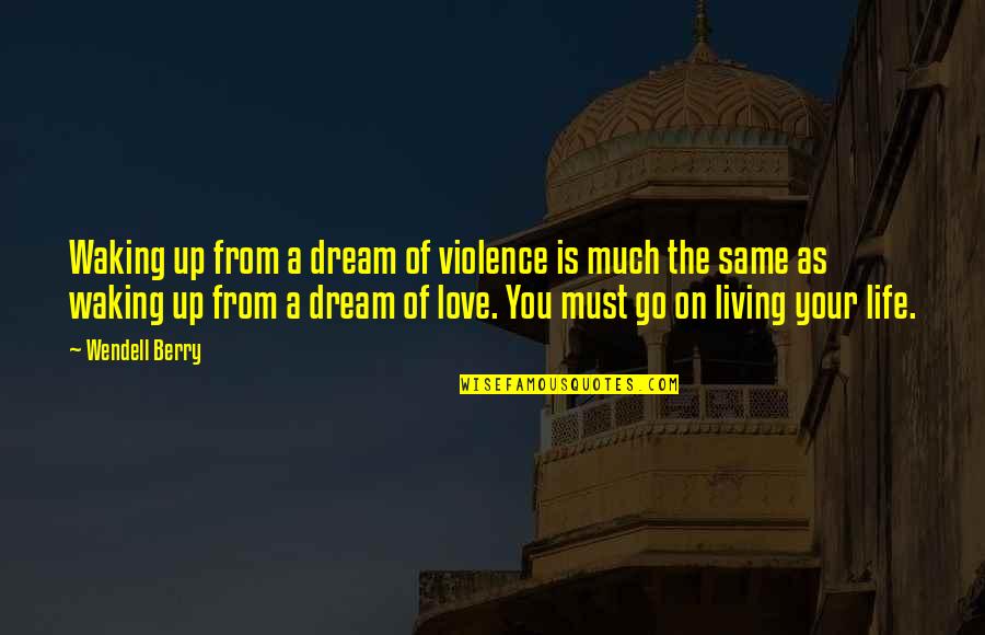 The Waking Life Quotes By Wendell Berry: Waking up from a dream of violence is The Waking Life Quotes By Wendell Berry: Waking up from a dream of violence is