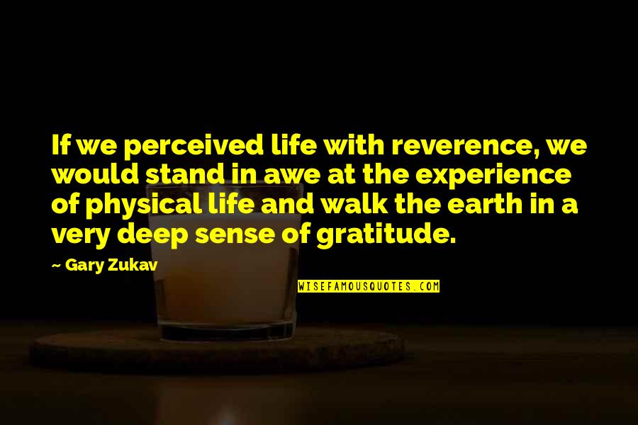 The Walk Of Life Quotes By Gary Zukav: If we perceived life with reverence, we would The Walk Of Life Quotes By Gary Zukav: If we perceived life with reverence, we would