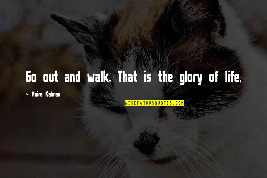 The Walk Of Life Quotes By Maira Kalman: Go out and walk. That is the glory The Walk Of Life Quotes By Maira Kalman: Go out and walk. That is the glory