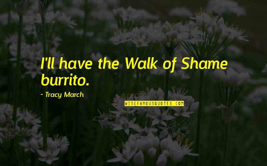 The Walk Of Shame Quotes By Tracy March: I'll have the Walk of Shame burrito.