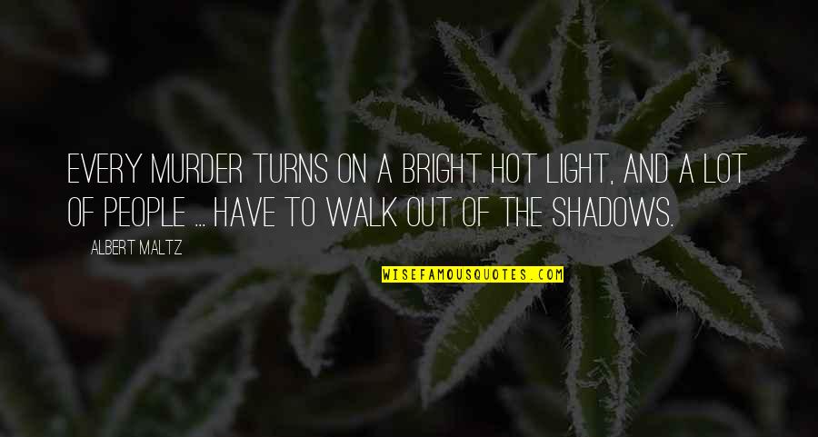 The Walk Out Quotes By Albert Maltz: Every murder turns on a bright hot light,