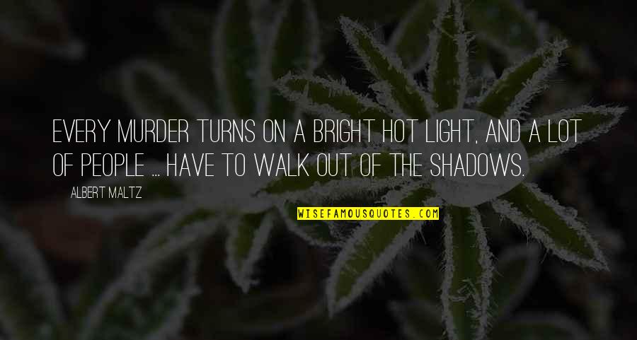 The Walk Out Quotes By Albert Maltz: Every murder turns on a bright hot light, The Walk Out Quotes By Albert Maltz: Every murder turns on a bright hot light,