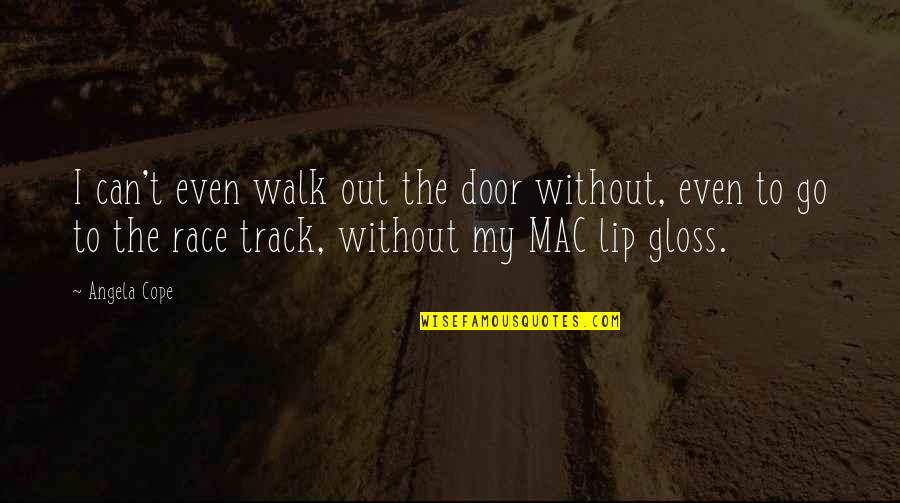 The Walk Out Quotes By Angela Cope: I can't even walk out the door without,