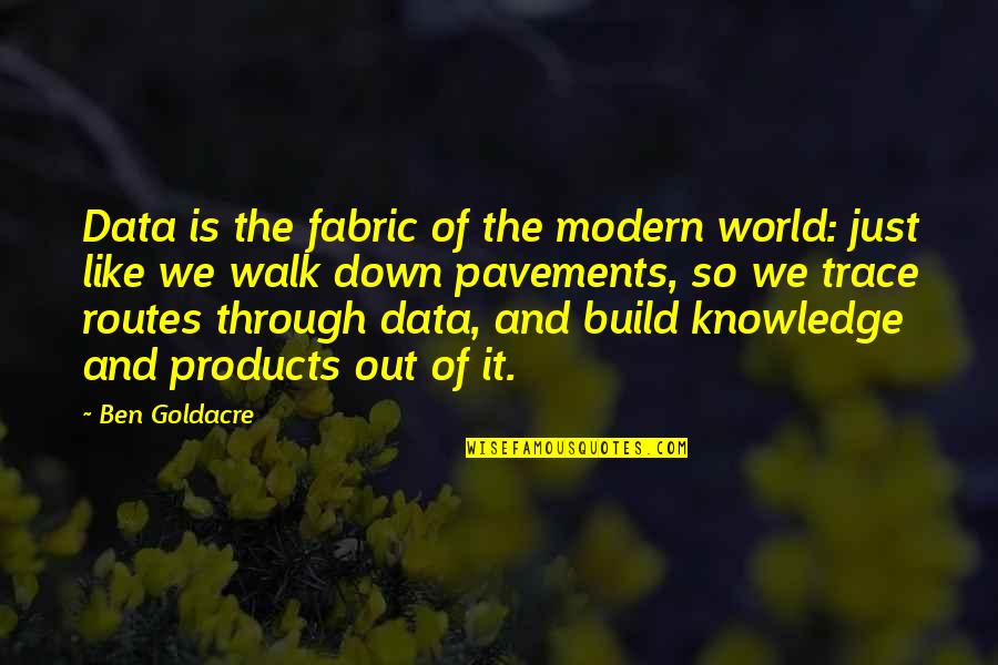 The Walk Out Quotes By Ben Goldacre: Data is the fabric of the modern world: