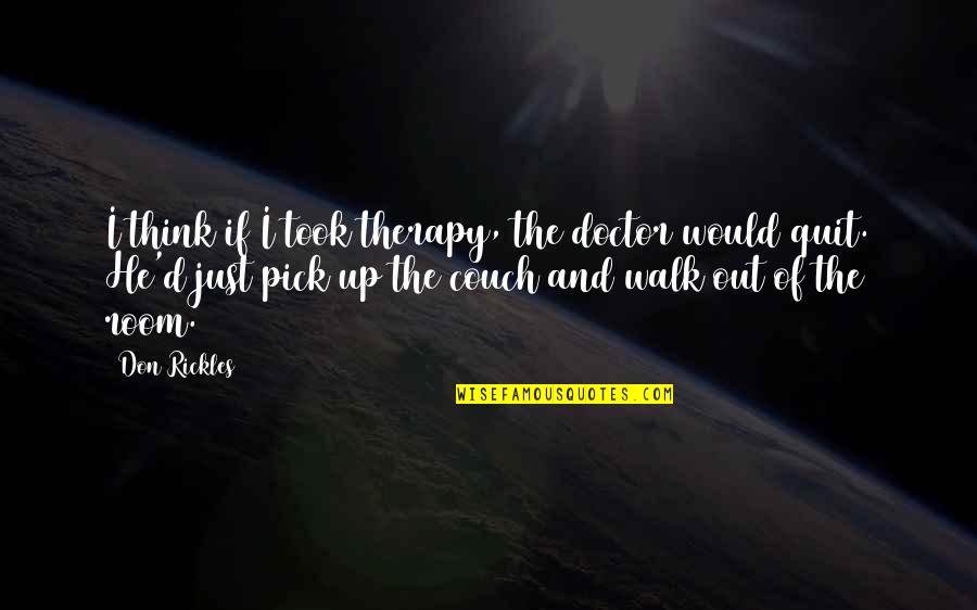 The Walk Out Quotes By Don Rickles: I think if I took therapy, the doctor