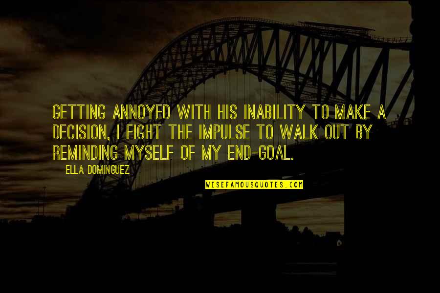 The Walk Out Quotes By Ella Dominguez: Getting annoyed with his inability to make a