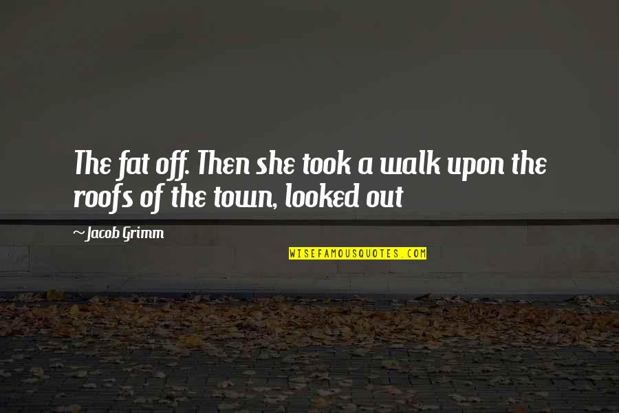 The Walk Out Quotes By Jacob Grimm: The fat off. Then she took a walk