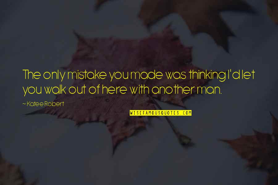 The Walk Out Quotes By Katee Robert: The only mistake you made was thinking I'd