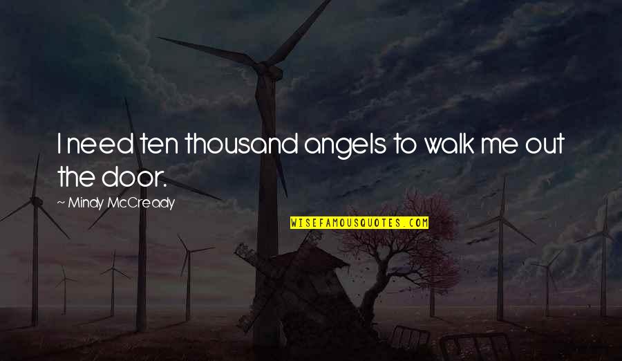 The Walk Out Quotes By Mindy McCready: I need ten thousand angels to walk me