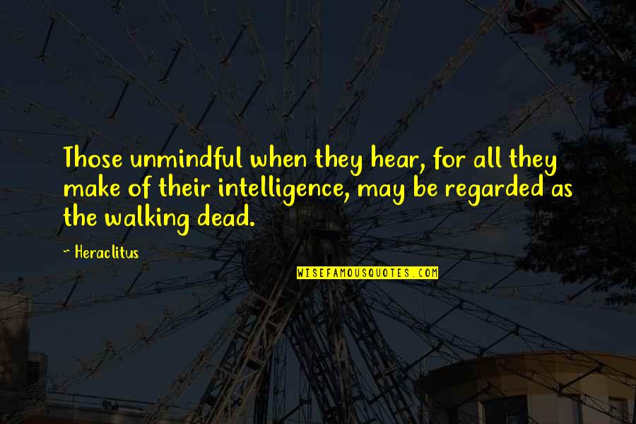 The Walking Dead Quotes By Heraclitus: Those unmindful when they hear, for all they