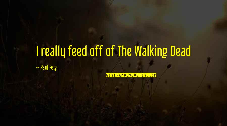 The Walking Dead Quotes By Paul Feig: I really feed off of The Walking Dead