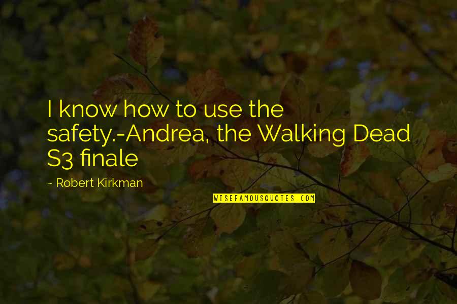 The Walking Dead Quotes By Robert Kirkman: I know how to use the safety.-Andrea, the
